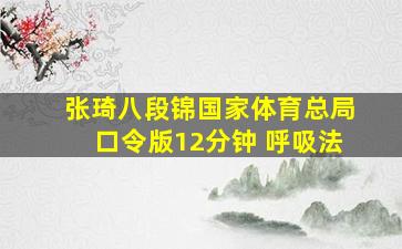 张琦八段锦国家体育总局口令版12分钟 呼吸法